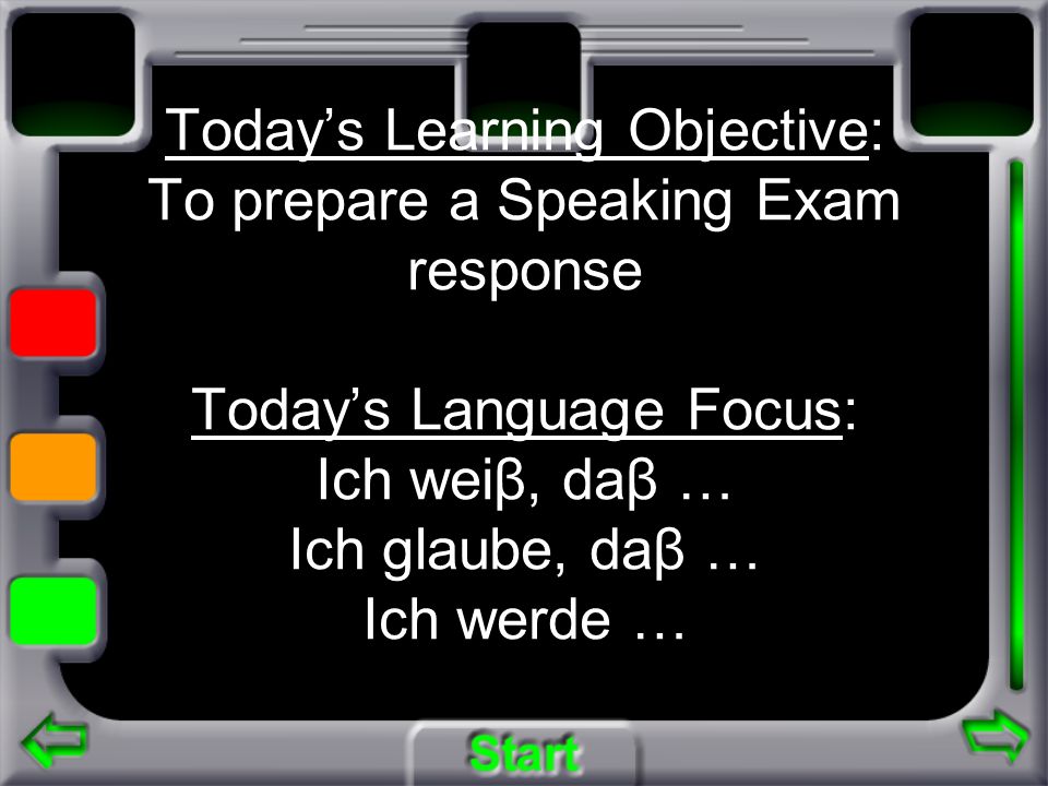 Todays Learning Objective: To prepare a Speaking Exam response Todays Language Focus: Ich weiβ, daβ … Ich glaube, daβ … Ich werde …
