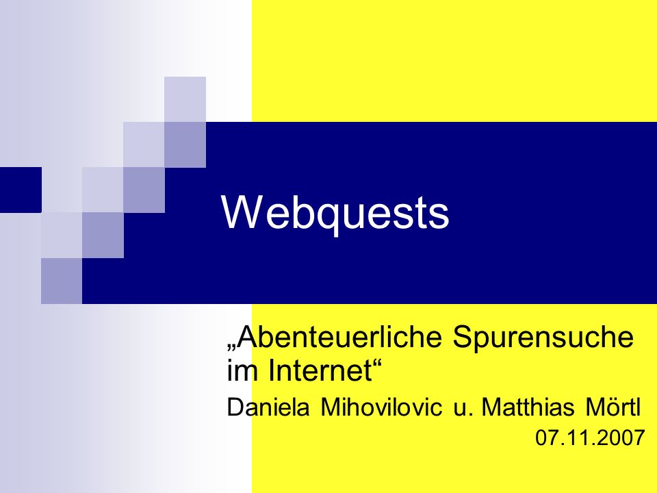 Webquests Abenteuerliche Spurensuche im Internet Daniela Mihovilovic u. Matthias Mörtl