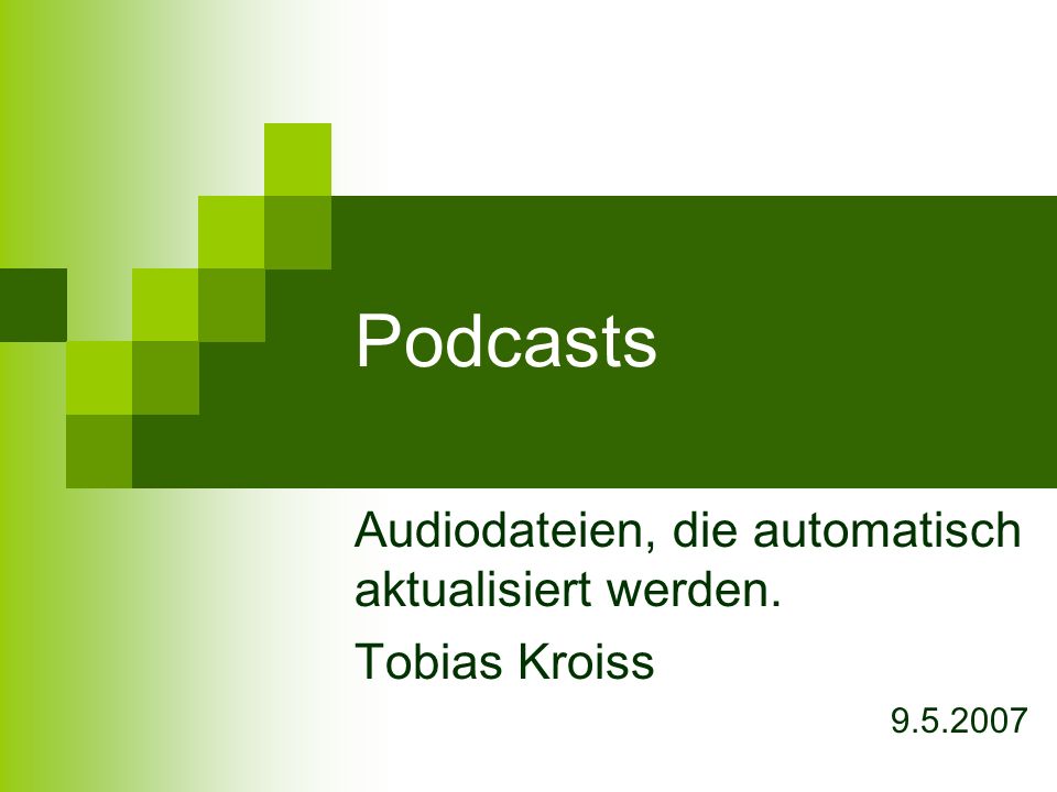 Podcasts Audiodateien, die automatisch aktualisiert werden. Tobias Kroiss