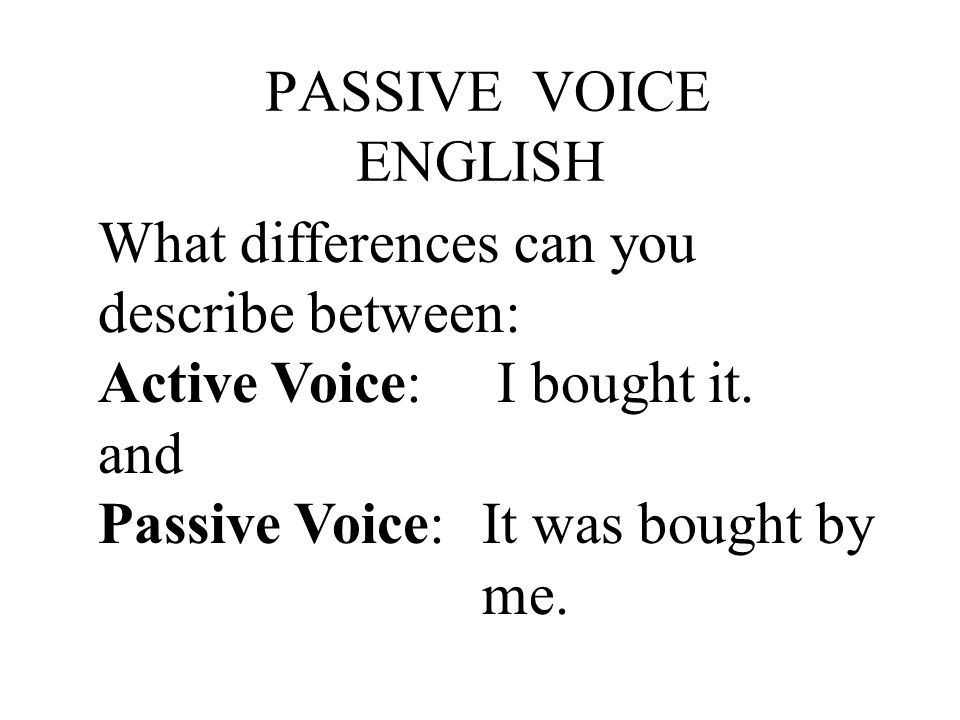 PASSIVE VOICE ENGLISH What differences can you describe between: Active Voice: I bought it.