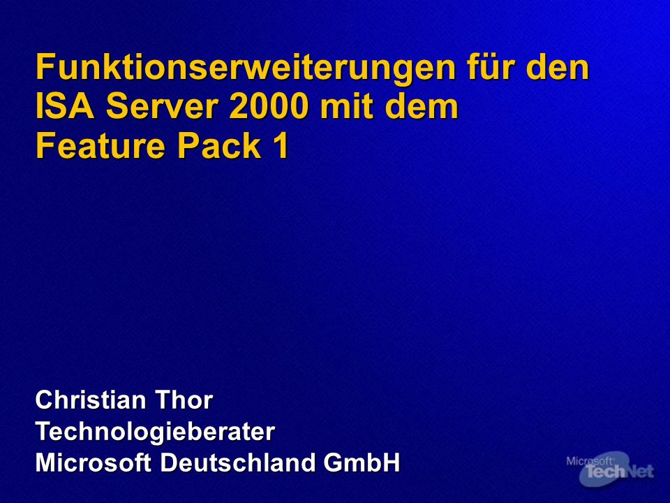 Funktionserweiterungen für den ISA Server 2000 mit dem Feature Pack 1 Funktionserweiterungen für den ISA Server 2000 mit dem Feature Pack 1 Christian Thor Technologieberater Microsoft Deutschland GmbH