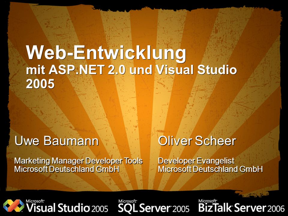 Web-Entwicklung mit ASP.NET 2.0 und Visual Studio 2005 Uwe Baumann Marketing Manager Developer Tools Microsoft Deutschland GmbH Oliver Scheer Developer Evangelist Microsoft Deutschland GmbH