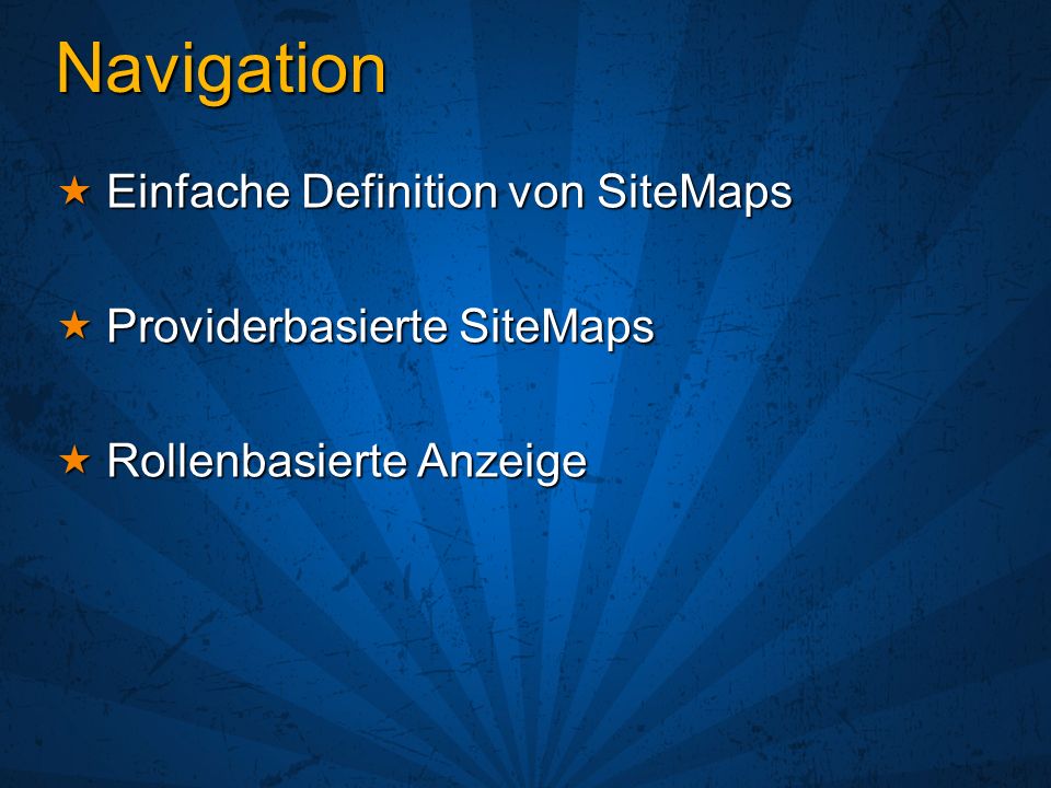 Navigation Einfache Definition von SiteMaps Einfache Definition von SiteMaps Providerbasierte SiteMaps Providerbasierte SiteMaps Rollenbasierte Anzeige Rollenbasierte Anzeige