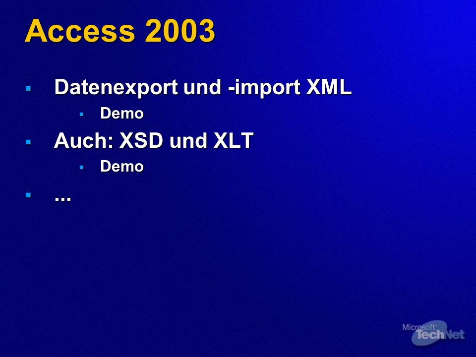 Access 2003 Datenexport und -import XML Datenexport und -import XML Demo Demo Auch: XSD und XLT Auch: XSD und XLT Demo Demo......