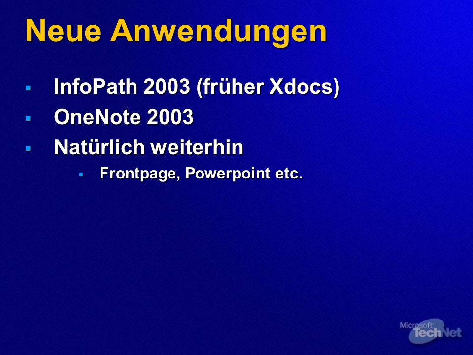 Neue Anwendungen InfoPath 2003 (früher Xdocs) InfoPath 2003 (früher Xdocs) OneNote 2003 OneNote 2003 Natürlich weiterhin Natürlich weiterhin Frontpage, Powerpoint etc.