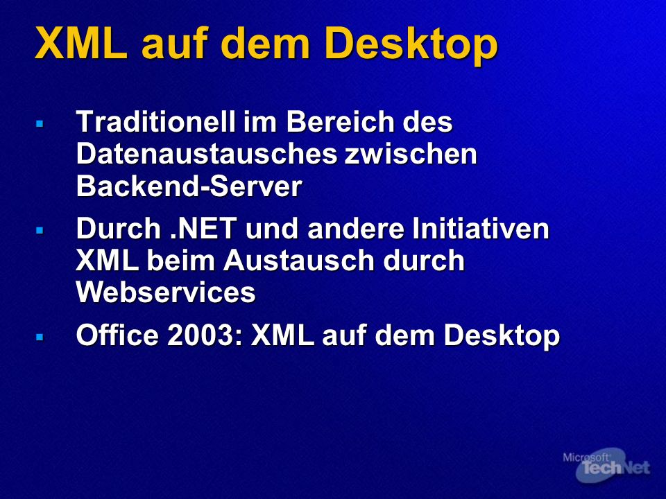 XML auf dem Desktop Traditionell im Bereich des Datenaustausches zwischen Backend-Server Traditionell im Bereich des Datenaustausches zwischen Backend-Server Durch.NET und andere Initiativen XML beim Austausch durch Webservices Durch.NET und andere Initiativen XML beim Austausch durch Webservices Office 2003: XML auf dem Desktop Office 2003: XML auf dem Desktop