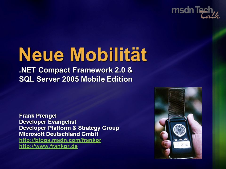 Neue Mobilität Frank Prengel Developer Evangelist Developer Platform & Strategy Group Microsoft Deutschland GmbH     Compact Framework 2.0 & SQL Server 2005 Mobile Edition