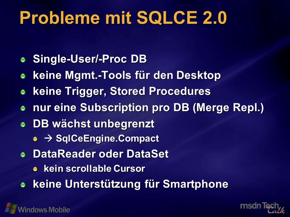 30 Probleme mit SQLCE 2.0 Single-User/-Proc DB keine Mgmt.-Tools für den Desktop keine Trigger, Stored Procedures nur eine Subscription pro DB (Merge Repl.) DB wächst unbegrenzt SqlCeEngine.Compact SqlCeEngine.Compact DataReader oder DataSet kein scrollable Cursor keine Unterstützung für Smartphone