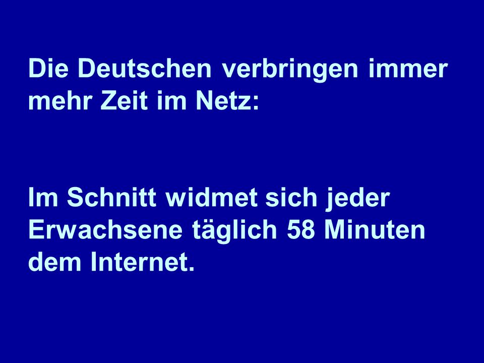 Die Deutschen verbringen immer mehr Zeit im Netz: Im Schnitt widmet sich jeder Erwachsene täglich 58 Minuten dem Internet.
