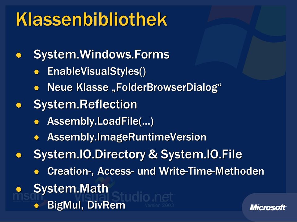 Klassenbibliothek System.Windows.Forms System.Windows.Forms EnableVisualStyles() EnableVisualStyles() Neue Klasse FolderBrowserDialog Neue Klasse FolderBrowserDialog System.Reflection System.Reflection Assembly.LoadFile(…) Assembly.LoadFile(…) Assembly.ImageRuntimeVersion Assembly.ImageRuntimeVersion System.IO.Directory & System.IO.File System.IO.Directory & System.IO.File Creation-, Access- und Write-Time-Methoden Creation-, Access- und Write-Time-Methoden System.Math System.Math BigMul, DivRem BigMul, DivRem
