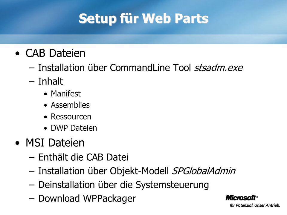 Setup für Web Parts CAB Dateien –Installation über CommandLine Tool stsadm.exe –Inhalt Manifest Assemblies Ressourcen DWP Dateien MSI Dateien –Enthält die CAB Datei –Installation über Objekt-Modell SPGlobalAdmin –Deinstallation über die Systemsteuerung –Download WPPackager