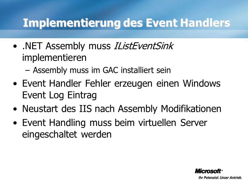 Implementierung des Event Handlers.NET Assembly muss IListEventSink implementieren –Assembly muss im GAC installiert sein Event Handler Fehler erzeugen einen Windows Event Log Eintrag Neustart des IIS nach Assembly Modifikationen Event Handling muss beim virtuellen Server eingeschaltet werden