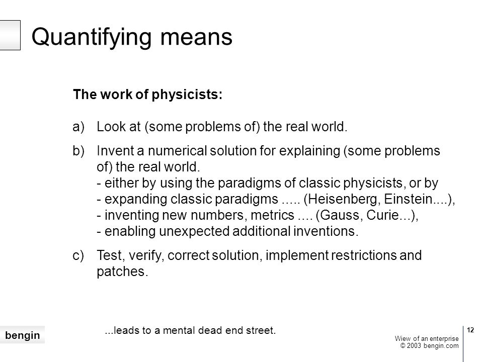bengin 12 © 2003 bengin.com Wiew of an enterprise Quantifying means The work of physicists: a)Look at (some problems of) the real world.