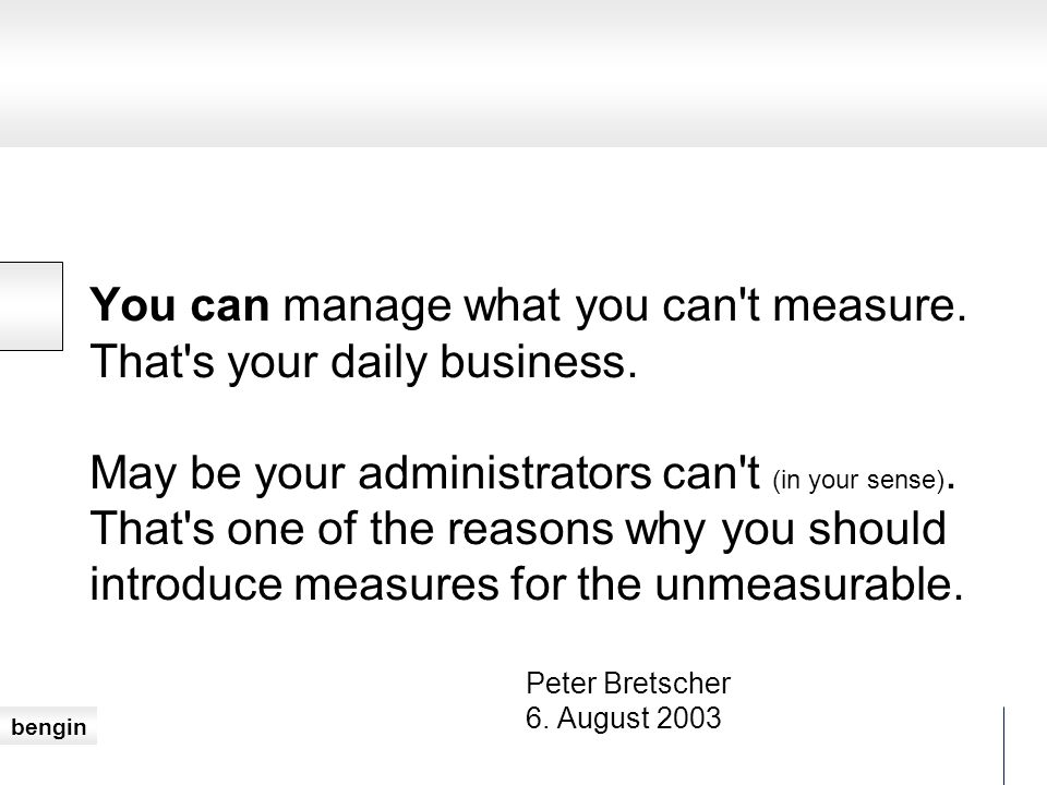 bengin You can manage what you can t measure. That s your daily business.