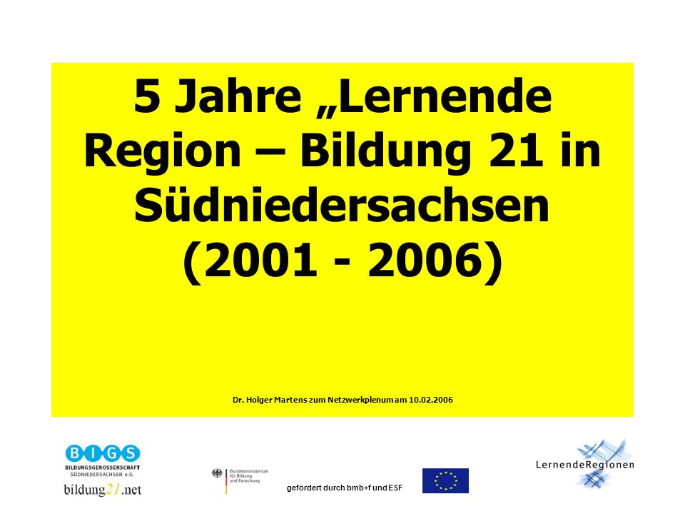 gefördert durch bmb+f und ESF 5 Jahre Lernende Region – Bildung 21 in Südniedersachsen ( ) Dr.