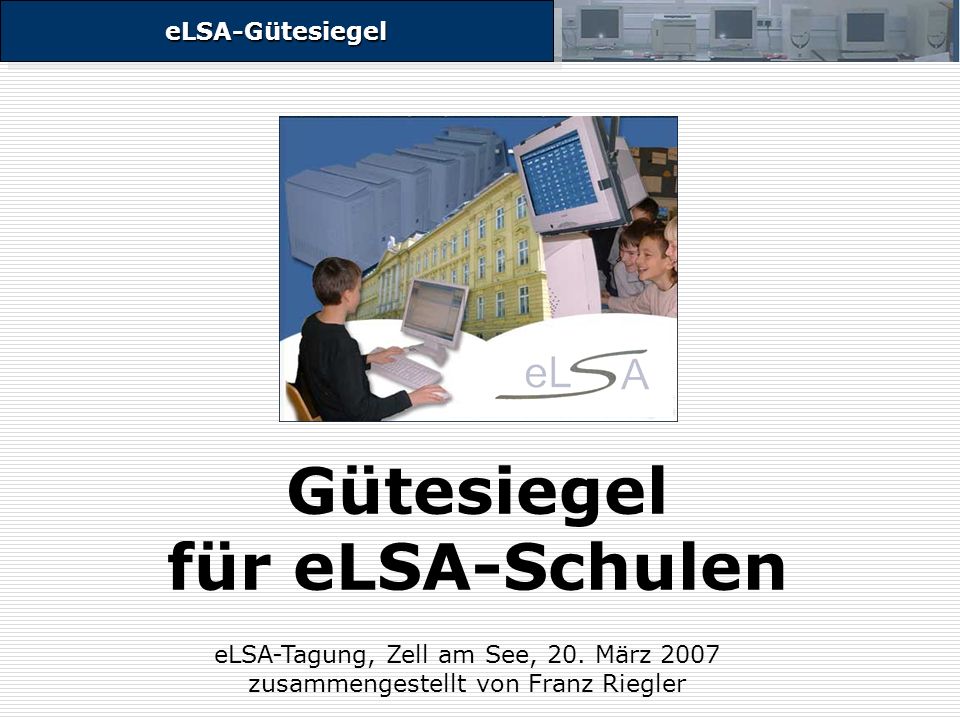 eLSA-GütesiegeleLSA-Gütesiegel Gütesiegel für eLSA-Schulen eLSA-Tagung, Zell am See, 20.