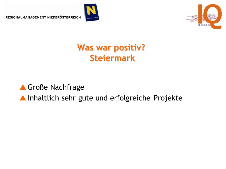 Was war positiv Steiermark Große Nachfrage Inhaltlich sehr gute und erfolgreiche Projekte