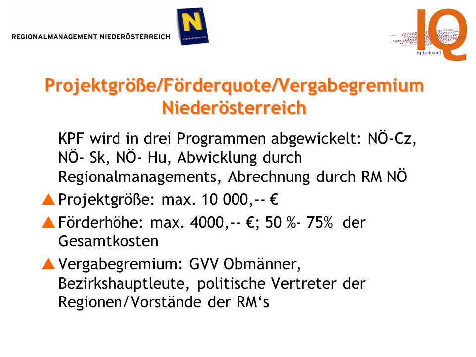 KPF wird in drei Programmen abgewickelt: NÖ-Cz, NÖ- Sk, NÖ- Hu, Abwicklung durch Regionalmanagements, Abrechnung durch RM NÖ Projektgröße: max.