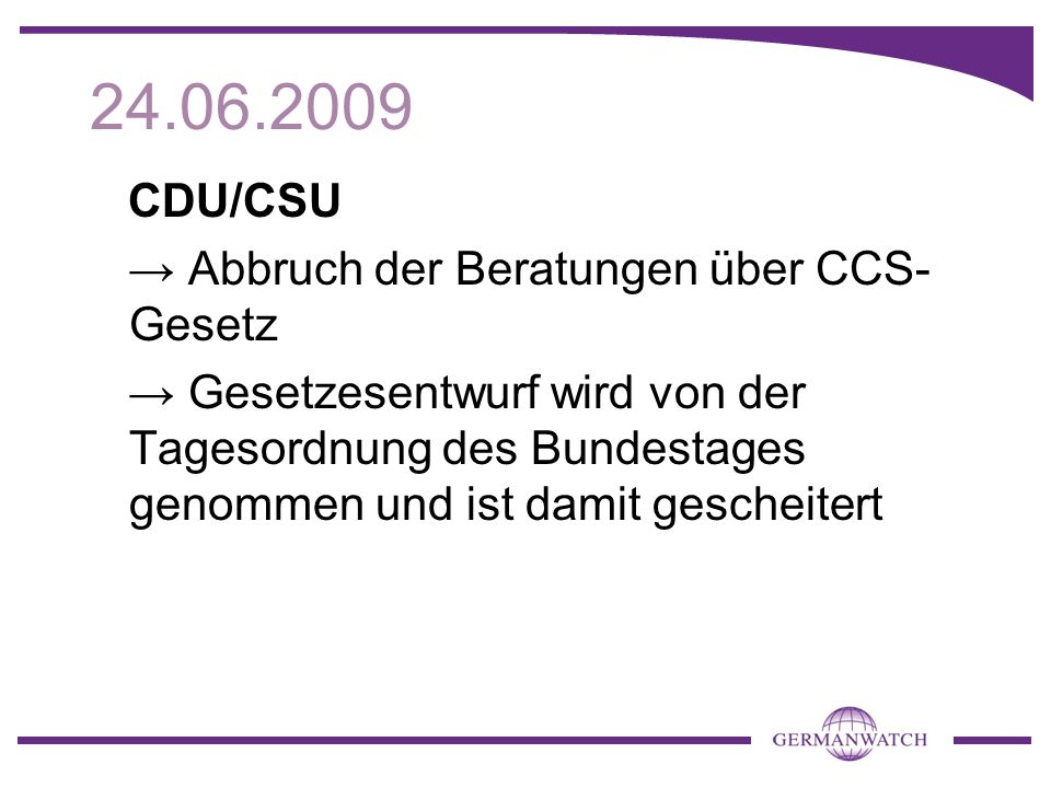 CDU/CSU Abbruch der Beratungen über CCS- Gesetz Gesetzesentwurf wird von der Tagesordnung des Bundestages genommen und ist damit gescheitert