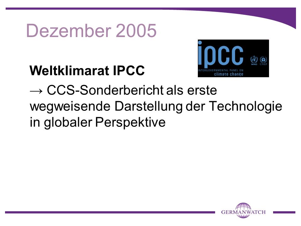 Dezember 2005 Weltklimarat IPCC CCS-Sonderbericht als erste wegweisende Darstellung der Technologie in globaler Perspektive