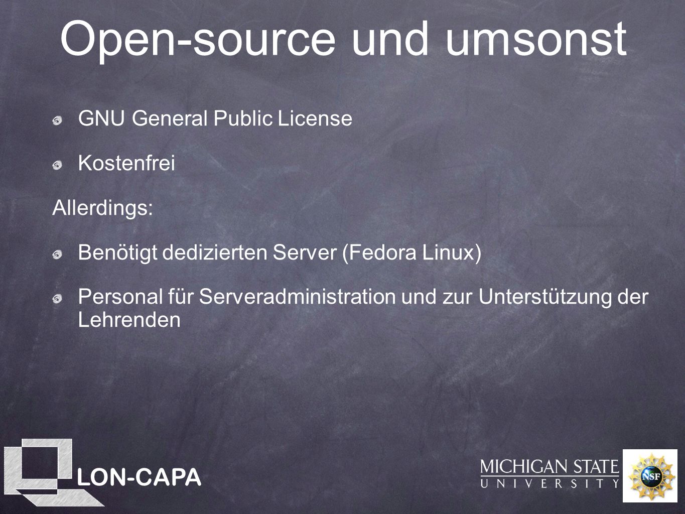 LON-CAPA Open-source und umsonst GNU General Public License Kostenfrei Allerdings: Benötigt dedizierten Server (Fedora Linux) Personal für Serveradministration und zur Unterstützung der Lehrenden