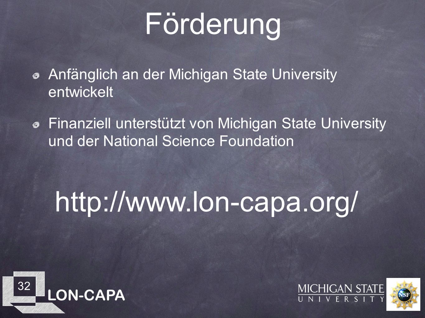 LON-CAPA 32 Förderung Anfänglich an der Michigan State University entwickelt Finanziell unterstützt von Michigan State University und der National Science Foundation