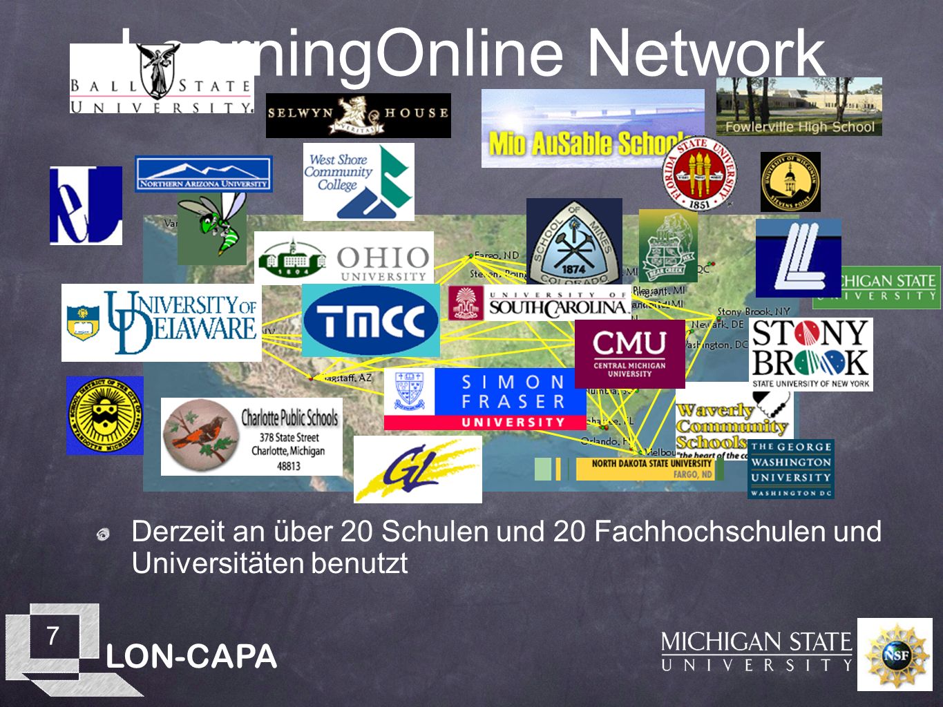 LON-CAPA 7 LearningOnline Network Derzeit an über 20 Schulen und 20 Fachhochschulen und Universitäten benutzt