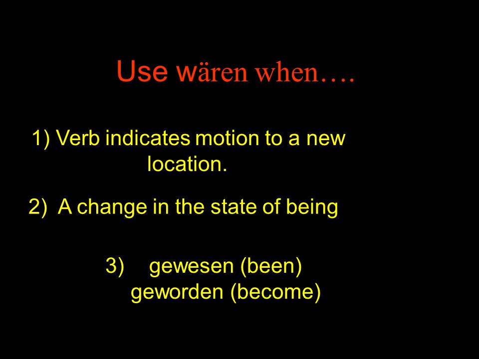 Use w ären when…. 1) Verb indicates motion to a new location.