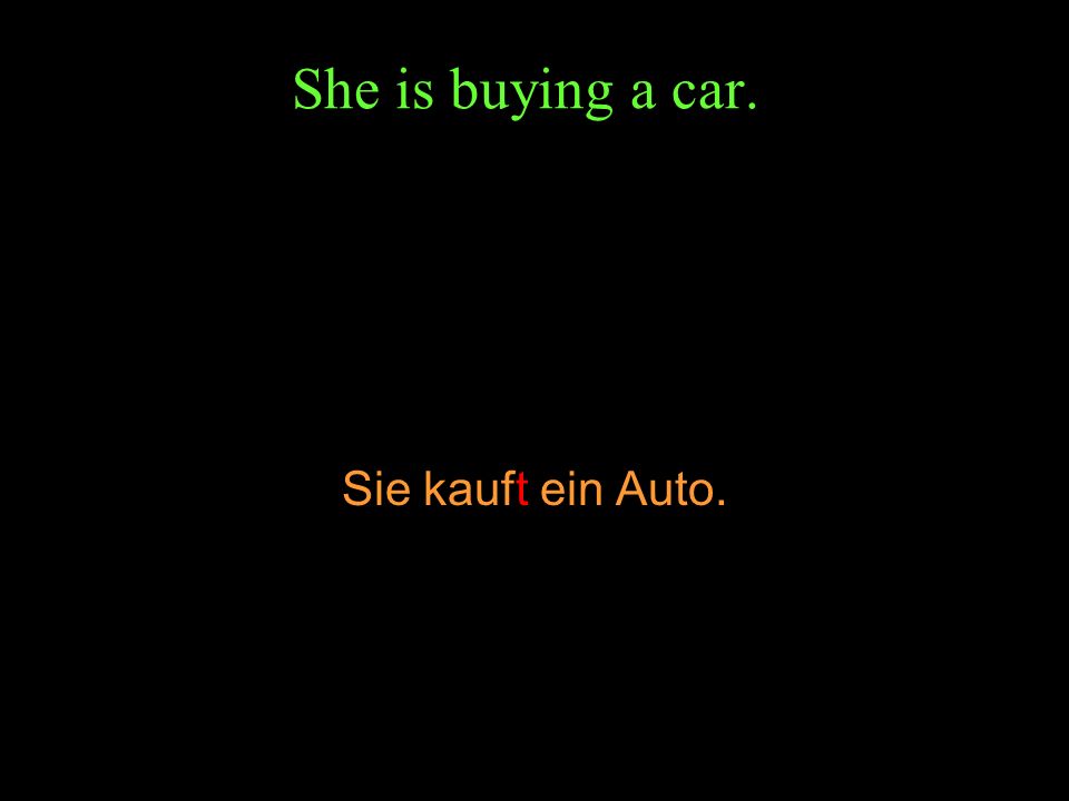 She is buying a car. Sie kauft ein Auto.