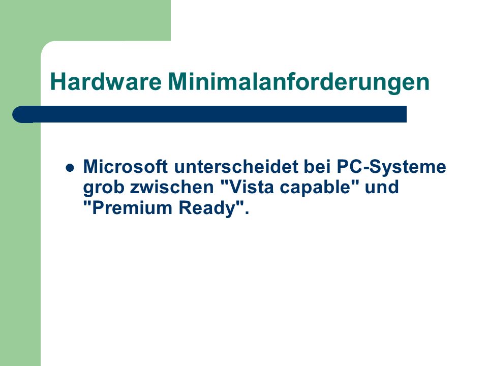 Hardware Minimalanforderungen Microsoft unterscheidet bei PC-Systeme grob zwischen Vista capable und Premium Ready .