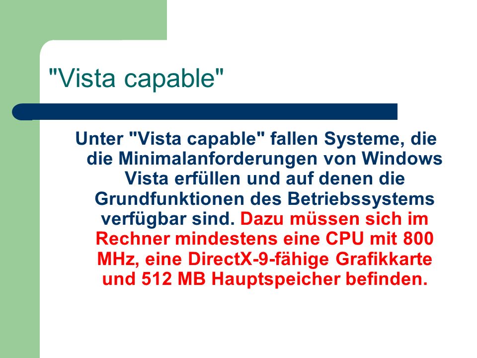 Vista capable Unter Vista capable fallen Systeme, die die Minimalanforderungen von Windows Vista erfüllen und auf denen die Grundfunktionen des Betriebssystems verfügbar sind.