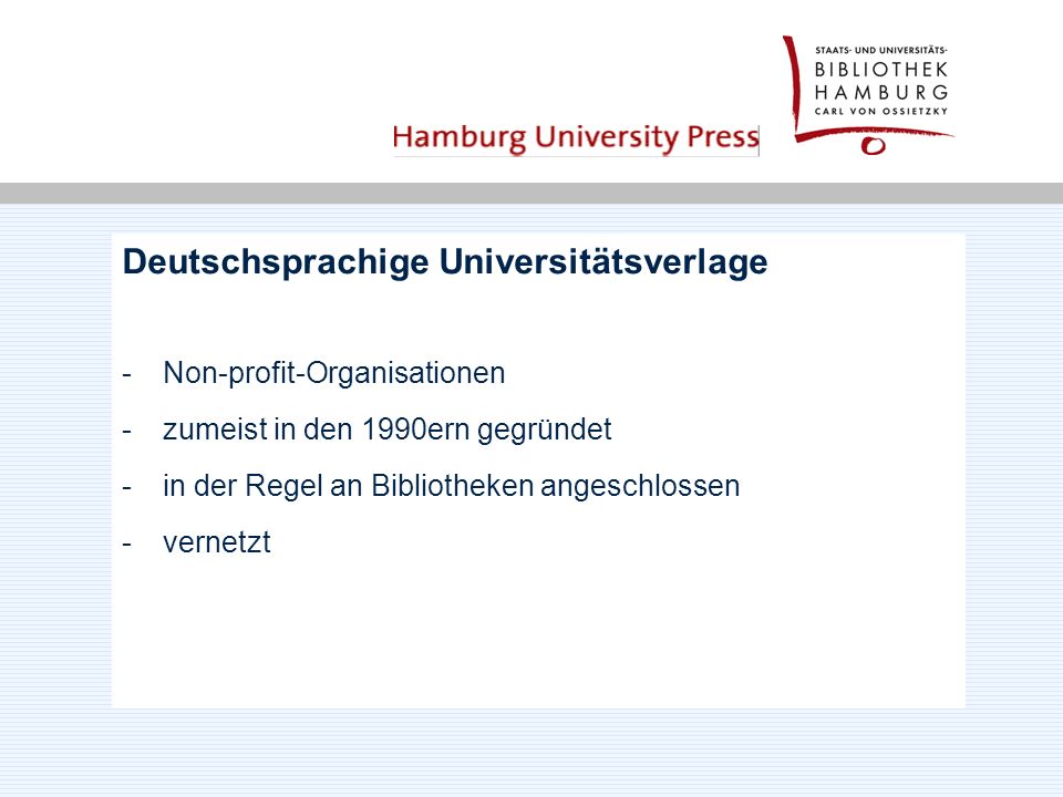 Deutschsprachige Universitätsverlage -Non-profit-Organisationen -zumeist in den 1990ern gegründet -in der Regel an Bibliotheken angeschlossen -vernetzt