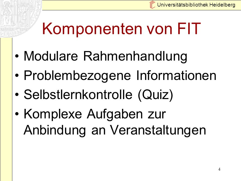 4 Komponenten von FIT Modulare Rahmenhandlung Problembezogene Informationen Selbstlernkontrolle (Quiz) Komplexe Aufgaben zur Anbindung an Veranstaltungen