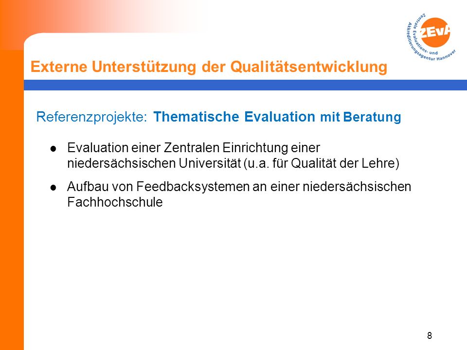 8 Externe Unterstützung der Qualitätsentwicklung Referenzprojekte: Thematische Evaluation mit Beratung Evaluation einer Zentralen Einrichtung einer niedersächsischen Universität (u.a.