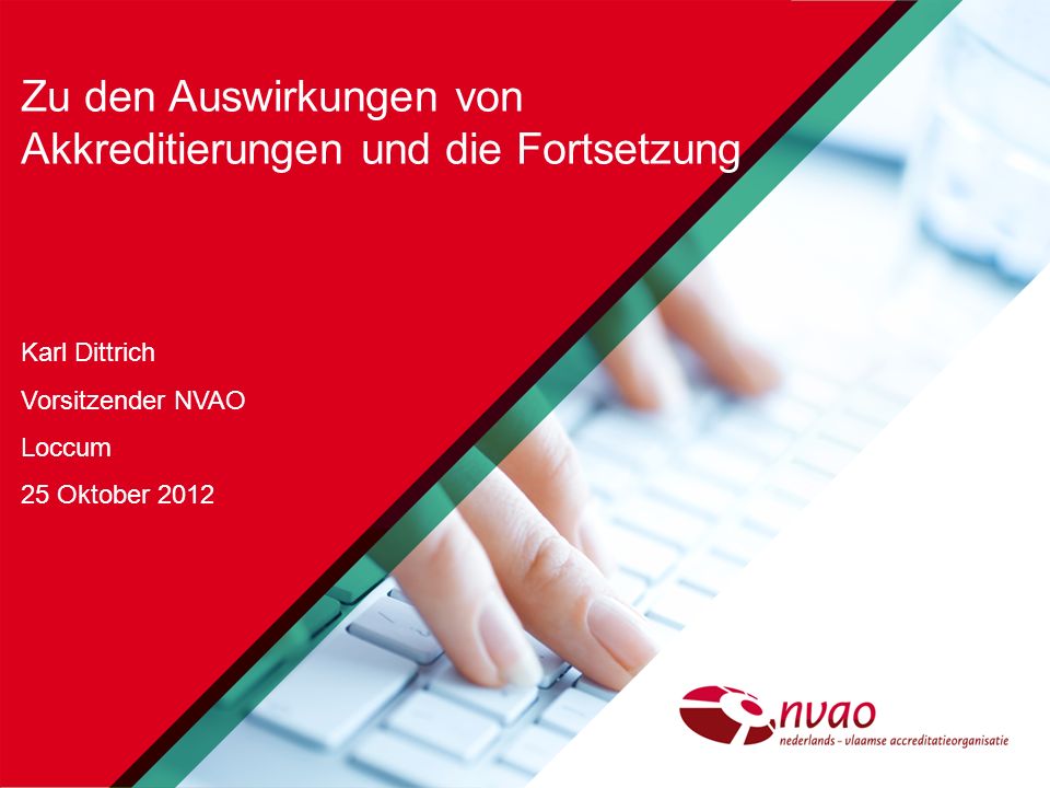 Zu den Auswirkungen von Akkreditierungen und die Fortsetzung Karl Dittrich Vorsitzender NVAO Loccum 25 Oktober 2012