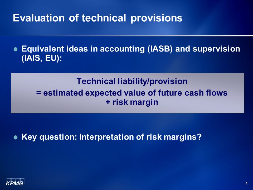 4 Equivalent ideas in accounting (IASB) and supervision (IAIS, EU): Technical liability/provision = estimated expected value of future cash flows + risk margin Key question: Interpretation of risk margins.
