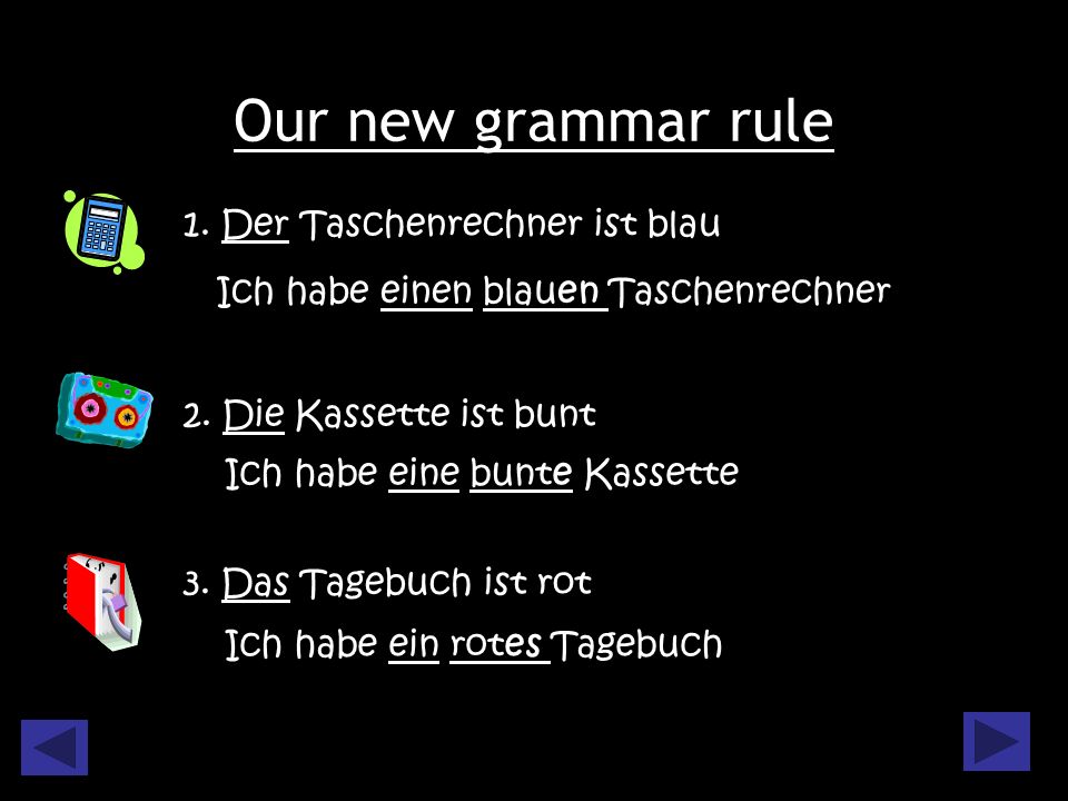 Our new grammar rule 2. Die Kassette ist bunt 1. Der Taschenrechner ist blau 3.
