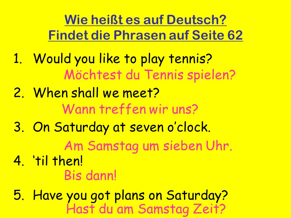 Wie heißt es auf Deutsch. Findet die Phrasen auf Seite 62 1.Would you like to play tennis.