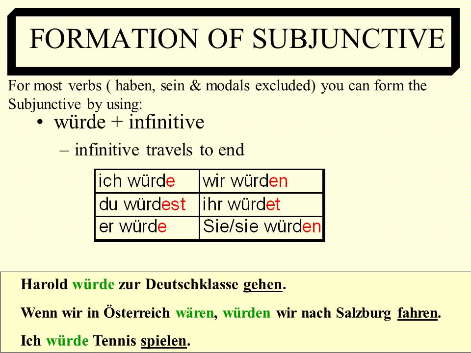 FORMATION OF SUBJUNCTIVE würde + infinitive –infinitive travels to end Harold würde zur Deutschklasse gehen.
