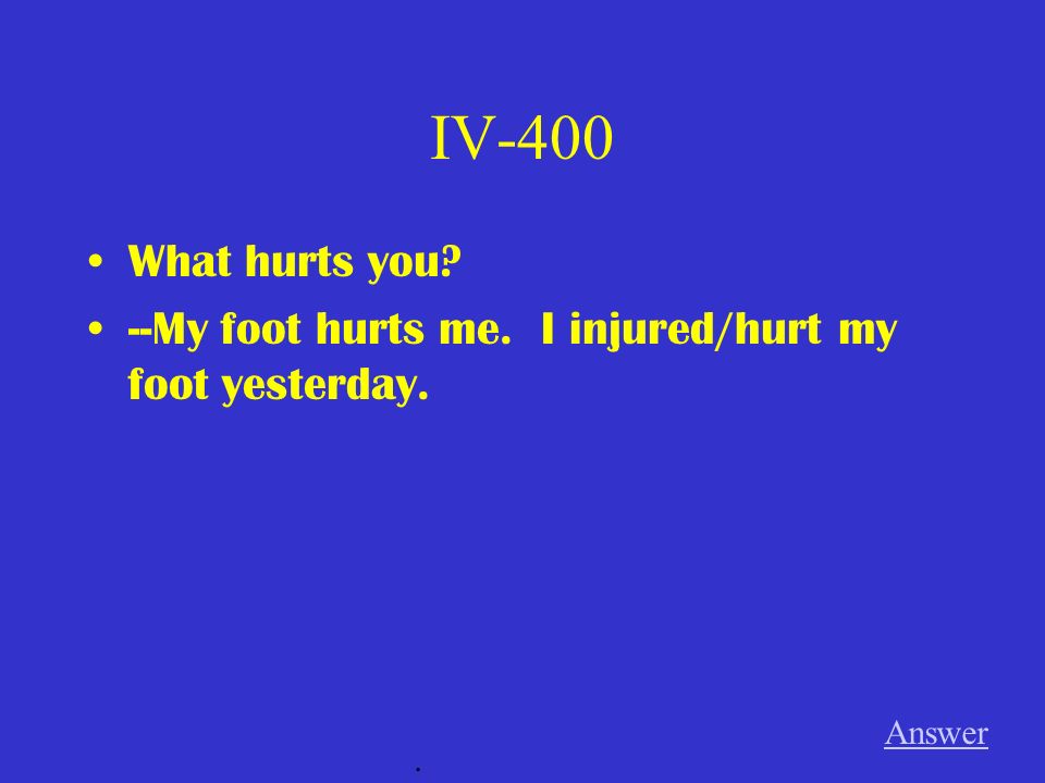 IV-300 How do you feel --I dont feel well. My head hurts. Answer.