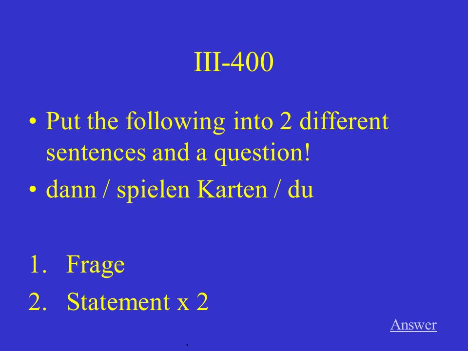 III-300 Answer. Put the following into 2 different sentences and a question.