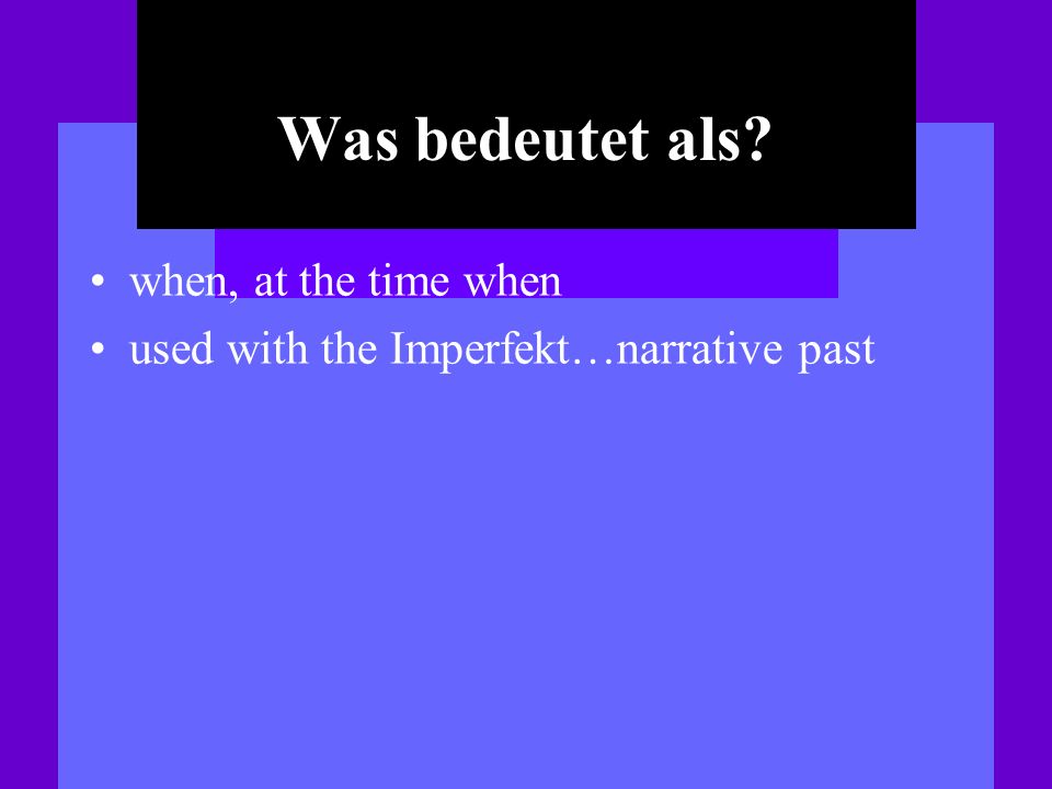 Was bedeutet als when, at the time when used with the Imperfekt…narrative past