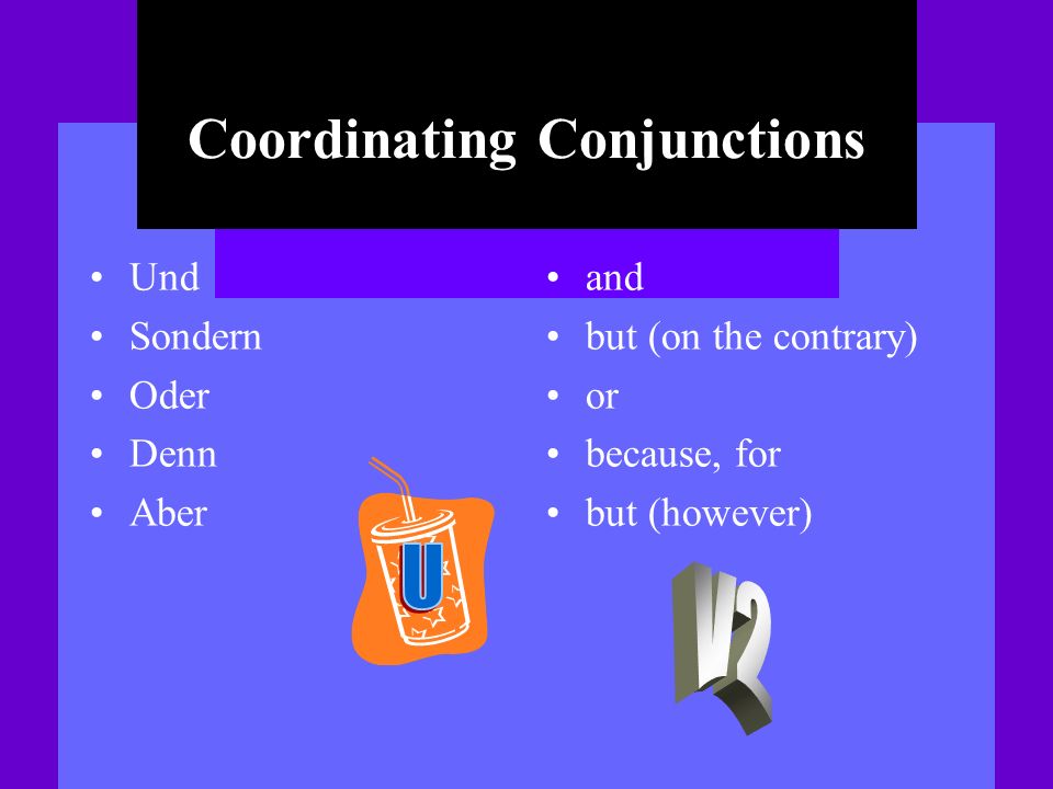 Coordinating Conjunctions Und Sondern Oder Denn Aber and but (on the contrary) or because, for but (however)