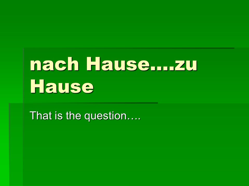 nach Hause….zu Hause That is the question….