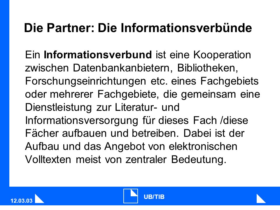 UB/TIB Die Partner: Die Informationsverbünde Ein Informationsverbund ist eine Kooperation zwischen Datenbankanbietern, Bibliotheken, Forschungseinrichtungen etc.