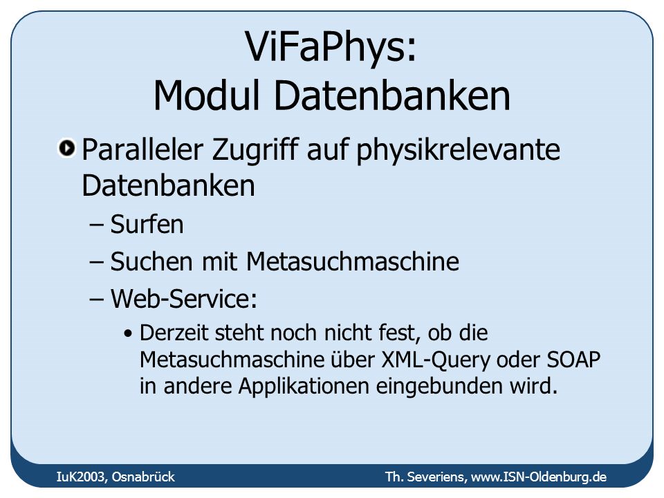 ViFaPhys: Modul Datenbanken Paralleler Zugriff auf physikrelevante Datenbanken –Surfen –Suchen mit Metasuchmaschine –Web-Service: Derzeit steht noch nicht fest, ob die Metasuchmaschine über XML-Query oder SOAP in andere Applikationen eingebunden wird.