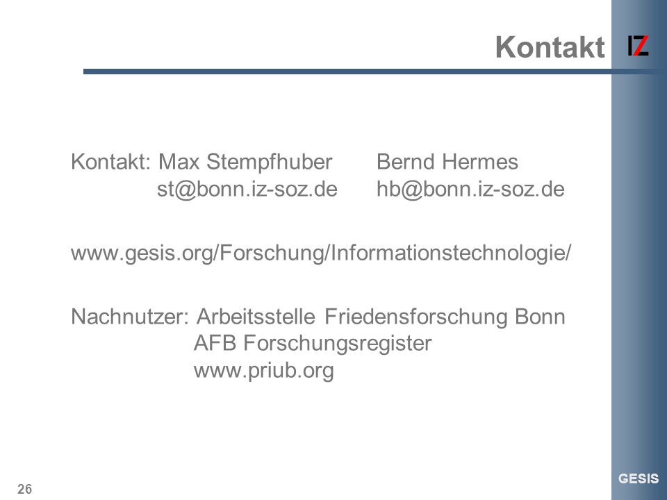 26 GESIS Kontakt Kontakt: Max StempfhuberBernd Hermes   Nachnutzer: Arbeitsstelle Friedensforschung Bonn AFB Forschungsregister