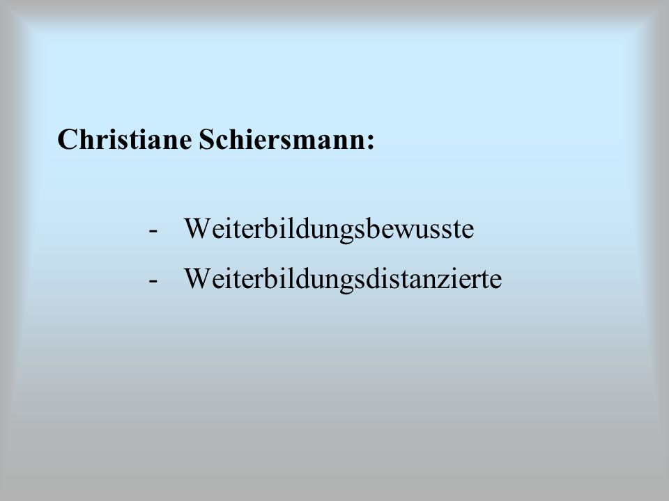 Christiane Schiersmann: - Weiterbildungsbewusste -Weiterbildungsdistanzierte