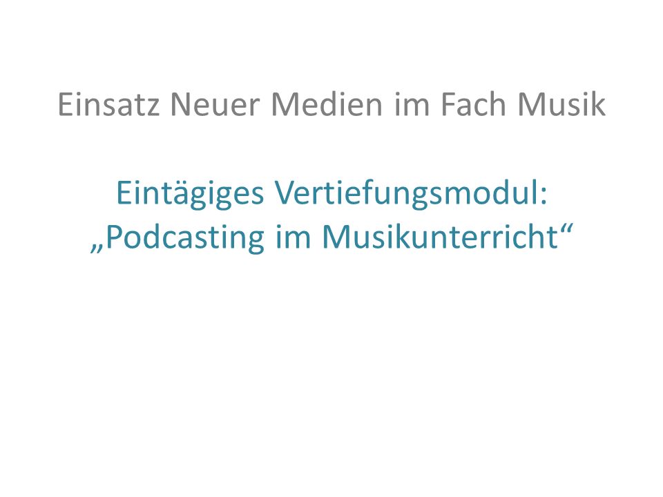 Einsatz Neuer Medien im Fach Musik Eintägiges Vertiefungsmodul: Podcasting im Musikunterricht