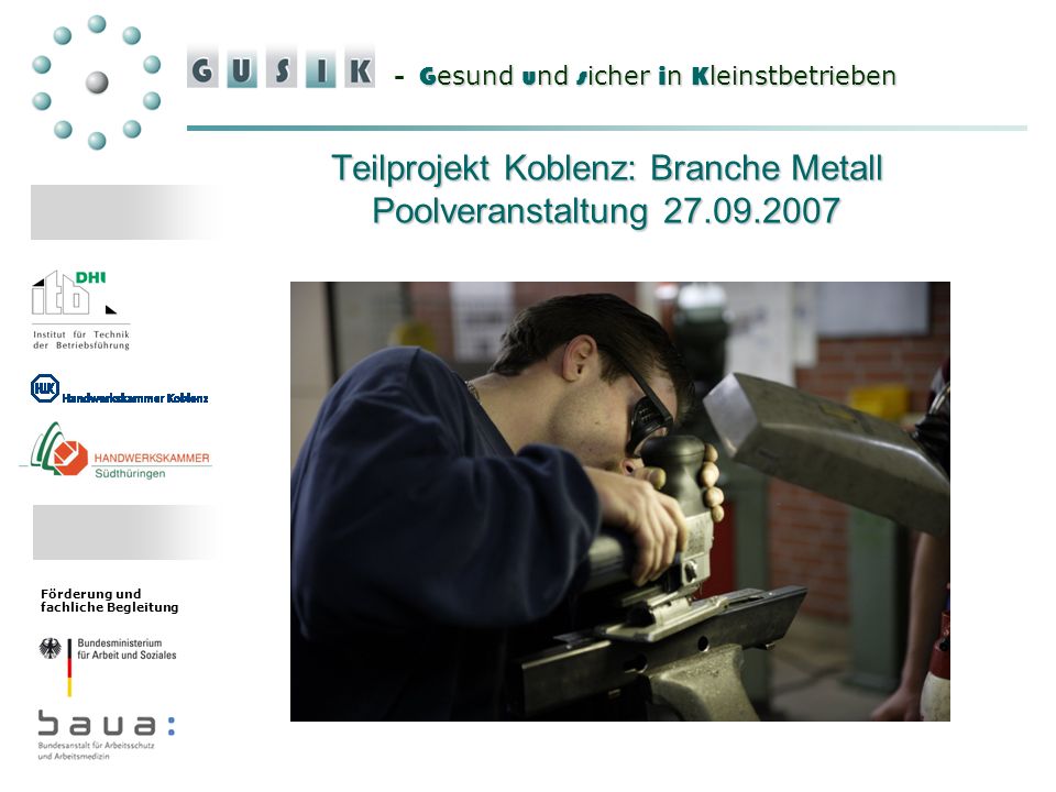 G esund u nd s icher i n K leinstbetrieben - G esund u nd s icher i n K leinstbetrieben Förderung und fachliche Begleitung Teilprojekt Koblenz: Branche Metall Poolveranstaltung
